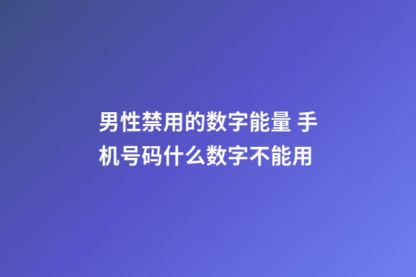 男性禁用的数字能量 手机号码什么数字不能用